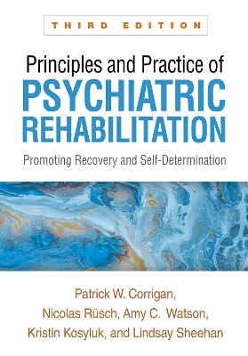 Principles and Practice of Psychiatric Rehabilitation, Third Edition: Promoting Recovery and Self-Determination by Patrick W. Corrigan