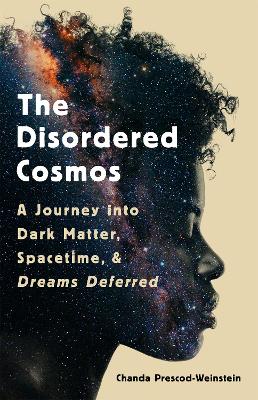 The Disordered Cosmos: A Journey into Dark Matter, Spacetime, and Dreams Deferred book