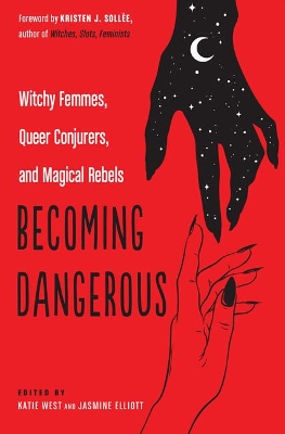 Becoming Dangerous: Witchy Femmes, Queer Conjurers, and Magical Rebels book