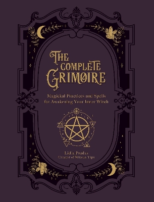 The Complete Grimoire: Magickal Practices and Spells for Awakening Your Inner Witch book