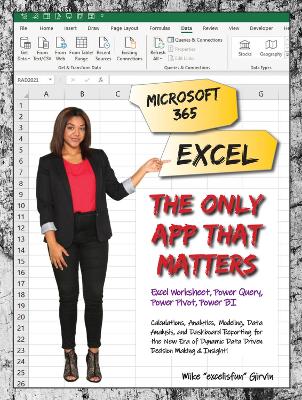 Microsoft 365 Excel: The Only App That Matters: Calculations, Analytics, Modeling, Data Analysis and Dashboard Reporting for the New Era of Dynamic Data Driven Decision Making & Insight book
