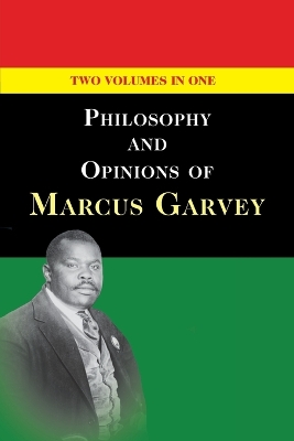 Philosophy and Opinions of Marcus Garvey [Volumes I & II in One Volume] by Marcus Garvey