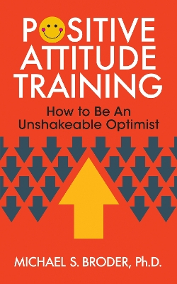 Positive Attitude Training: How to Be an Unshakable Optimist book
