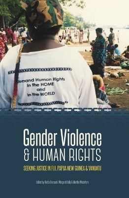 Gender Violence & Human Rights: Seeking Justice in Fiji, Papua New Guinea & Vanuatu book