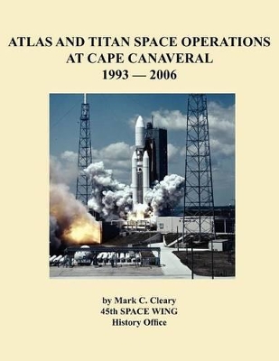 Atlas and Titan Space Operations at Cape Canaveral 1993-2006 book