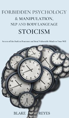 Forbidden Psychology & Manipulation, NLP and Body Language Stoicism: Secrets of the Dark to Penetrate and Bend Vulnerable Minds to Your Will book