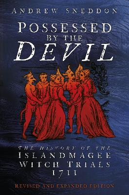 Possessed By the Devil: The History of the Islandmagee Witch Trials, 1711 by Dr Andrew Sneddon