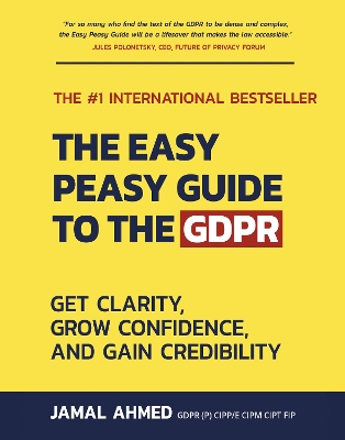 The Easy Peasy Guide to the GDPR: Get Clarity, Grow Confidence, and Gain Credibility book