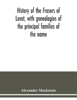 History of the Frasers of Lovat, with genealogies of the principal families of the name: to which is added those of Dunballoch and Phopachy book