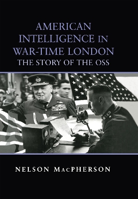 American Intelligence in War-time London: The Story of the OSS by Nelson MacPherson
