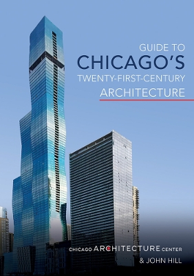 Guide to Chicago's Twenty-First-Century Architecture by Chicago Architecture Center