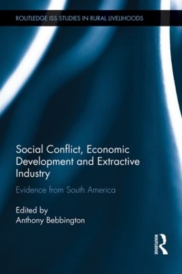 Social Conflict, Economic Development and Extractive Industry by Anthony Bebbington