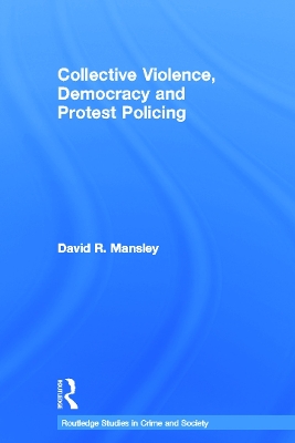 Collective Violence, Democracy and Protest Policing by David Mansley