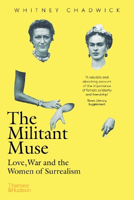 The The Militant Muse: Love, War and the Women of Surrealism by Whitney Chadwick