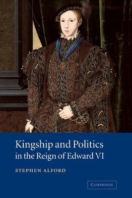 Kingship and Politics in the Reign of Edward VI by Stephen Alford