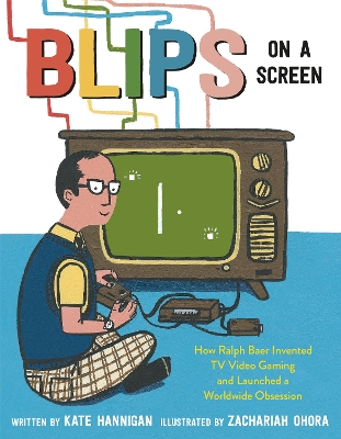 Blips on a Screen: How Ralph Baer Invented TV Video Gaming and Launched a Worldwide Obsession book