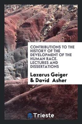Contributions to the History of the Development of the Human Race. Lectures and Dissertations by Lazarus Geiger