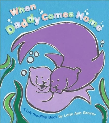 When Daddy Comes Home: A Lift-the-flap Book book