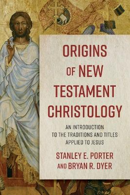 Origins of New Testament Christology – An Introduction to the Traditions and Titles Applied to Jesus book