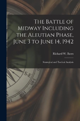 The Battle of Midway Including the Aleutian Phase, June 3 to June 14, 1942: Strategical and Tactical Analysis book