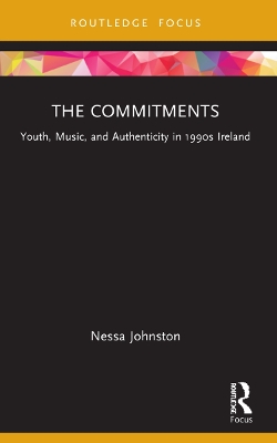 The Commitments: Youth, Music, and Authenticity in 1990s Ireland by Nessa Johnston