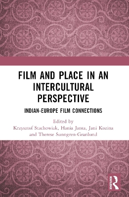 Film and Place in an Intercultural Perspective: India-Europe Film Connections by Krzysztof Stachowiak