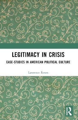 Legitimacy in Crisis: Case-Studies in American Political Culture by Lawrence Rosen