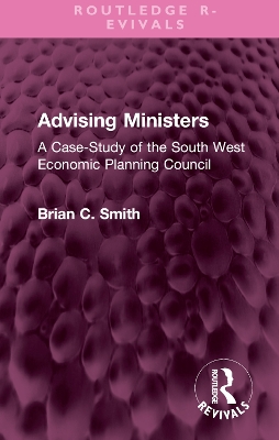 Advising Ministers: A Case-Study of the South West Economic Planning Council book