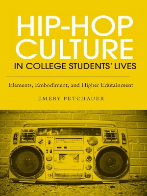 Hip-Hop Culture in College Students' Lives: Elements, Embodiment, and Higher Edutainment by Emery Petchauer