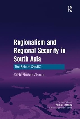 Regionalism and Regional Security in South Asia: The Role of SAARC by Zahid Shahab Ahmed