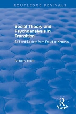 Social Theory and Psychoanalysis in Transition: Self and Society from Freud to Kristeva book