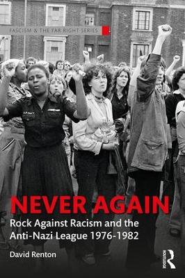 Never Again: Rock Against Racism and the Anti-Nazi League 1976-1982 by David Renton