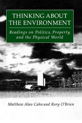 Thinking About the Environment: Readings on Politics, Property and the Physical World by Matthew Alan Cahn