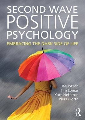 Second Wave Positive Psychology: Embracing the Dark Side of Life by Itai Ivtzan