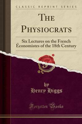 The Physiocrats: Six Lectures on the French Économistes of the 18th Century (Classic Reprint) book