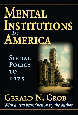Mental Institutions in America: Social Policy to 1875 by Gerald N. Grob