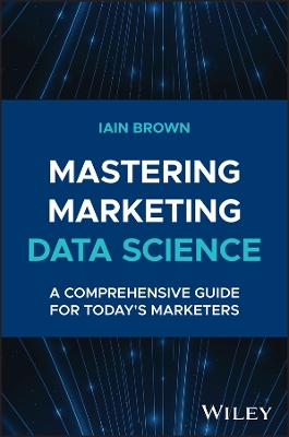 Mastering Marketing Data Science: A Comprehensive Guide for Today's Marketers book