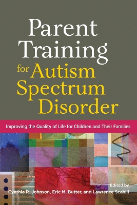 Parent Training for Autism Spectrum Disorder: Improving the Quality of Life for Children and Their Families book
