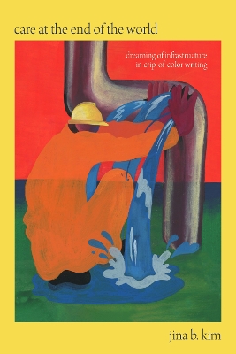 Care at the End of the World: Dreaming of Infrastructure in Crip-of-Color Writing book