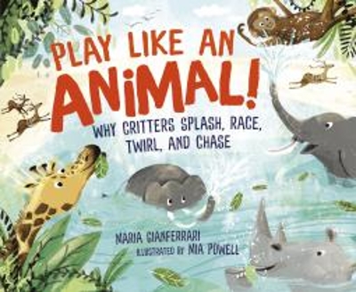 Play Like an Animal!: Why Critters Splash, Race, Twirl, and Chase book