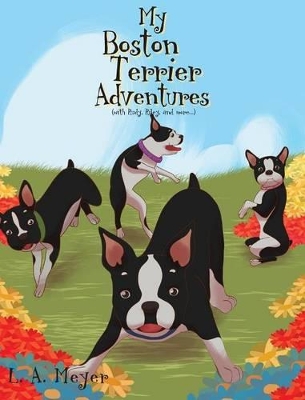 My Boston Terrier Adventures (with Rudy, Riley and More...) by L A Meyer