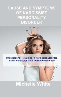 Cause and Symptoms of Narcissist Personality Disorder: Interpersonal Relations in Narcissist Disorder, From Narcissist Myth to Phenomenology book