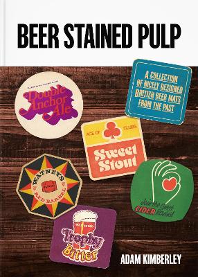 Beer Stained Pulp: A Collection of Nicely Designed British Beer Mats from the Past book