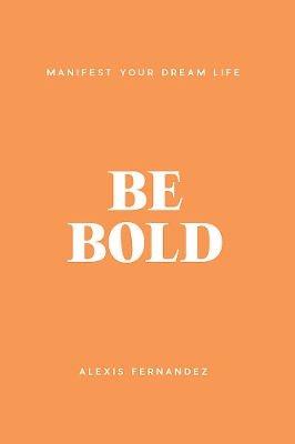 Be Bold: Manifest Your Dream Life book