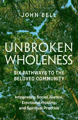 Unbroken Wholeness: Six Pathways to the Beloved Community: Integrating Social Justice, Emotional Healing, and Spiritual Practice book