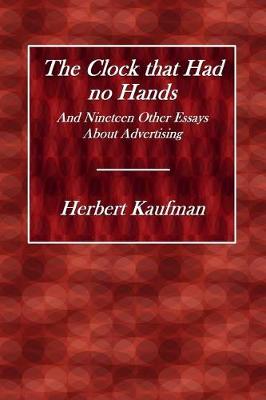 The Clock That Had No Hands and Nineteen Other Essays about Advertising by Herbert Kaufman