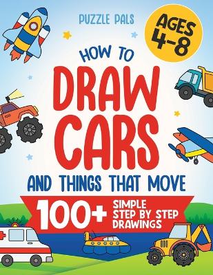 How To Draw Cars and Things That Move: 100 Simple Step By Step Drawings For Kids Ages 4-8 book