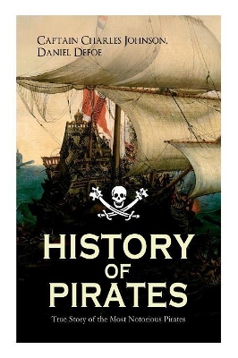 HISTORY OF PIRATES - True Story of the Most Notorious Pirates: Charles Vane, Mary Read, Captain Avery, Captain Blackbeard, Captain Phillips, John Rackam, Anne Bonny, Edward Low, Major Bonnet... book