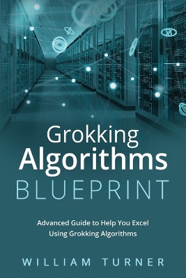 Grokking Algorithm Blueprint: Advanced Guide to Help You Excel Using Grokking Algorithms book