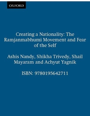 Creating a Nationality: The Ramjanmabhumi Movement and Fear of the Self book